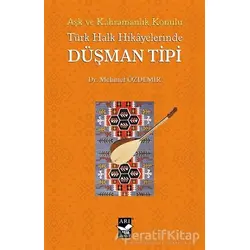 Aşk ve Kahramanlık Konulu Türk Halk Hikayalerinde Düşman Tipi - Mehmet Özdemir - Arı Sanat Yayınevi