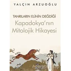 Tanrıların Elinin Değdiği Kapadokya’nın Mitolojik Hikayesi - Yalçın Arzuoğlu - Cinius Yayınları