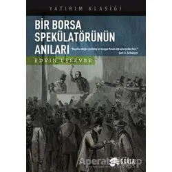 Bir Borsa Spekülatörünün Anıları - Edwin Lefevre - Scala Yayıncılık