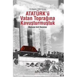 10 Kasım 1953 Günü Atatürkü Vatan Toprağına Kavuşturmuştuk - Mehmet Arif Demirer - Sonçağ Yayınları