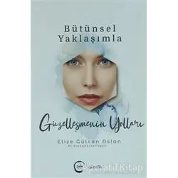 Bütünsel Yaklaşımla Güzelleşmenin Yolları - Elize Gülcan Aslan - Sıfır Yayınları