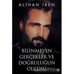 Bilinmeyen Gerçekler ve Doğruluğun Ölçüsü - Alihan İren - Cinius Yayınları