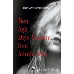 Ben Aşk Diye Yazdım Sen Adınla Oku - Oktay Enver Şen - Karina Yayınevi