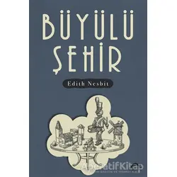Büyülü Şehir - Edith Nesbit - Maya Kitap