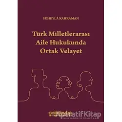 Türk Milletlerarası Aile Hukukunda Ortak Velayet - Süheyla Kahraman - On İki Levha Yayınları