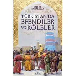Türkistan’da Efendiler ve Köleler - Mesut Karakulak - Kronik Kitap