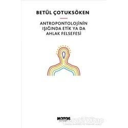 Antropontolojinin Işığında Etik Ya Da Ahlak Felsefesi - Betül Çotuksöken - Notos Kitap