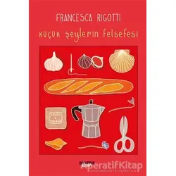 Küçük Şeylerin Felsefesi - Francesca Rigotti - Notos Kitap