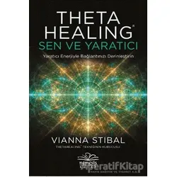Theta Healing: Sen ve Yaratıcı - Vianna Stibal - Nemesis Kitap