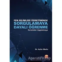 Fen Bilimleri Öğretiminde Sorgulamaya Dayalı Öğrenme - Ayfer Mutlu - Nobel Bilimsel Eserler