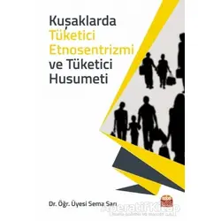 Kuşaklarda Tüketici Etnosentrizmi ve Tüketici Husumeti - Sema Sarı - Nobel Bilimsel Eserler