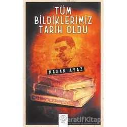 Tüm Bildiklerimiz Tarih Oldu - Hasan Ayaz - Post Yayınevi