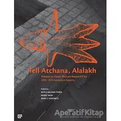 Tell Atchana, Alalakh Volume 2a (Text): The Late Bronze 2 City 2006 - 2010 Excavation Seasons (2 Cil