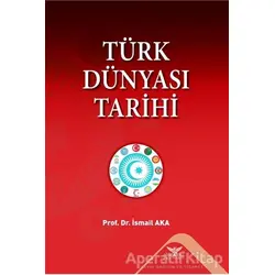 Türk Dünyası Tarihi - İsmail Aka - Altınordu Yayınları