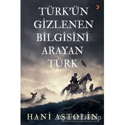 Türkün Gizlenen Bilgisini Arayan Türk - Hani Astolin - Cinius Yayınları