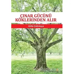 Çınar Gücünü Köklerinden Alır - Atilla Çetinkaya - Cinius Yayınları