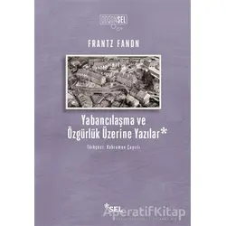Yabancılaşma ve Özgürlük Üzerine Yazılar - Frantz Fanon - Sel Yayıncılık