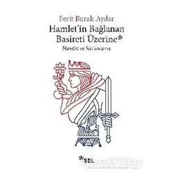 Hamletin Bağlanan Basireti Üzerine - Ferit Burak Aydar - Sel Yayıncılık