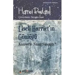 Liseli Harrietin Günlüğü - Kanserle Nasıl Savaştı? - Harriet Rowland - Yeni İnsan Yayınevi