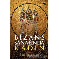 Bizans Sanatında Kadın - Dilek Maktal Canko - Yeditepe Yayınevi
