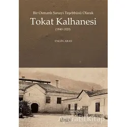 Bir Osmanlı Sanayi Teşebbüsü Olarak Tokat Kalhanesi (1840-1920) - Engin Aras - Kitabevi Yayınları