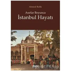 Asırlar Boyunca İstanbul Hayatı - Ahmed Refik - Kitabevi Yayınları
