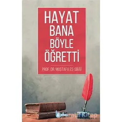 Hayat Bana Böyle Öğretti - Mustafa es-Sibai - Beka Yayınları