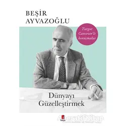 Dünyayı Güzelleştirmek - Beşir Ayvazoğlu - Kapı Yayınları