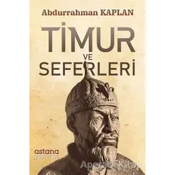 Timur ve Seferleri - Abdurrahman Kaplan - Astana Yayınları