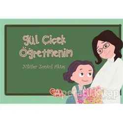 Gül Çiçek Öğretmenim - Nilüfer Zontul Aktaş - Çıra Çocuk Yayınları