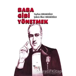 Baba Gibi Yönetmek - Şükrü İlker Bırakoğlu - İmaj Yayıncılık