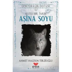 Aşina Soyu - Göktürkler Destanı 1 - Ahmet Haldun Terzioğlu - Efsus Yayınları