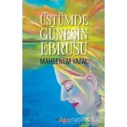 Üstümde Güneşin Ebrusu - Mahsenem Yazal - Kerasus Yayınları