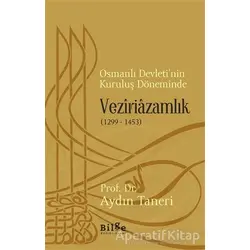 Osmanlı Devleti’nin Kuruluş Döneminde Veziriazamlık (1299 - 1453)