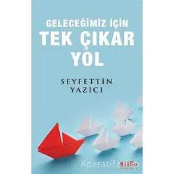 Geleceğimiz İçin Tek Çıkar Yol - Seyfettin Yazıcı - Bilge Kültür Sanat