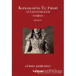 Kafkaslar’da Üç Firari - Gülsenemliler - Gürsel Şamiloğlu - Kalkedon Yayıncılık