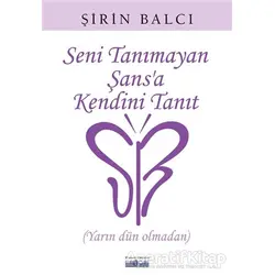 Seni Tanımayan Şansa Kendini Tanıt - Şirin Balcı - Favori Yayınları