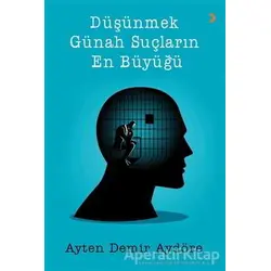 Düşünmek Günah Suçların En Büyüğü - Ayten Demir Aydöre - Cinius Yayınları