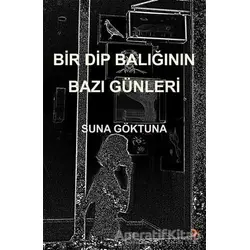 Bir Dip Balığının Bazı Günleri - Suna Göktuna - Cinius Yayınları