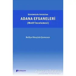 Günümüzde Anlatılan Adana Efsaneleri (Motif İncelemesi) - Refiye Okuşluk Şenesen - Karahan Kitabevi