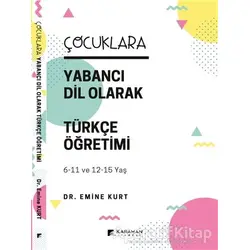 Çocuklara Yabancı Dil Olarak Türkçe Öğretimi (6-11 Yaş ve 12-15 Yaş) - Emine Kurt - Karahan Kitabevi
