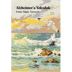 Alzheimer’a Yolculuk - Emine Nilgün Yurtsever - Potkal Kitap Yayınları