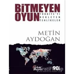 Bitmeyen Oyun - Türkiyeyi Bekleyen Tehlikeler - Metin Aydoğan - Galeati Yayıncılık