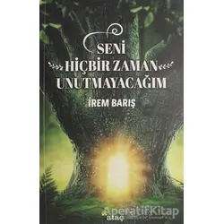 Seni Hiçbir Zaman Unutmayacağım - İrem Barış - Ataç Yayınları