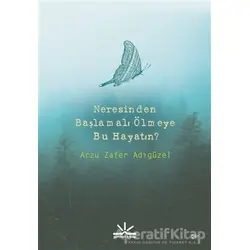 Neresinden Başlamalı Ölmeye Bu Hayatın? - Arzu Zafer Adıgüzel - Potkal Kitap Yayınları