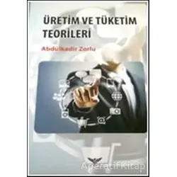 Üretim ve Tüketim Teorileri - Abdülkadir Zorlu - Altınordu Yayınları