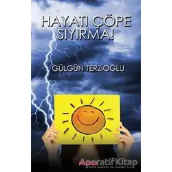 Hayatı Çöpe Sıyırma! - Gülgün Terzioğlu - Postiga Yayınları
