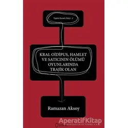 Kral Oidipus, Hamlet ve Satıcının Ölümü  Oyunlarında Trajik Olan