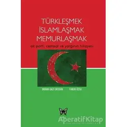 Türkleşmek İslamlaşmak Memurlaşmak - Orhan Gazi Ertekin - Nika Yayınevi