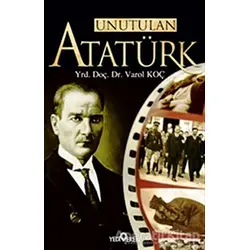 Unutulan Atatürk - Varol Koç - Yediveren Yayınları